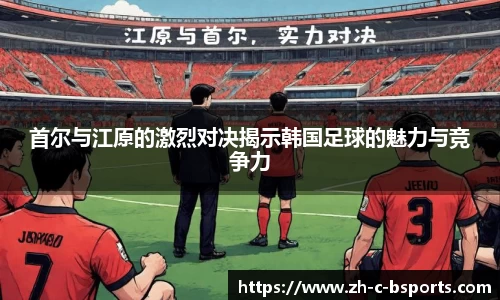 首尔与江原的激烈对决揭示韩国足球的魅力与竞争力